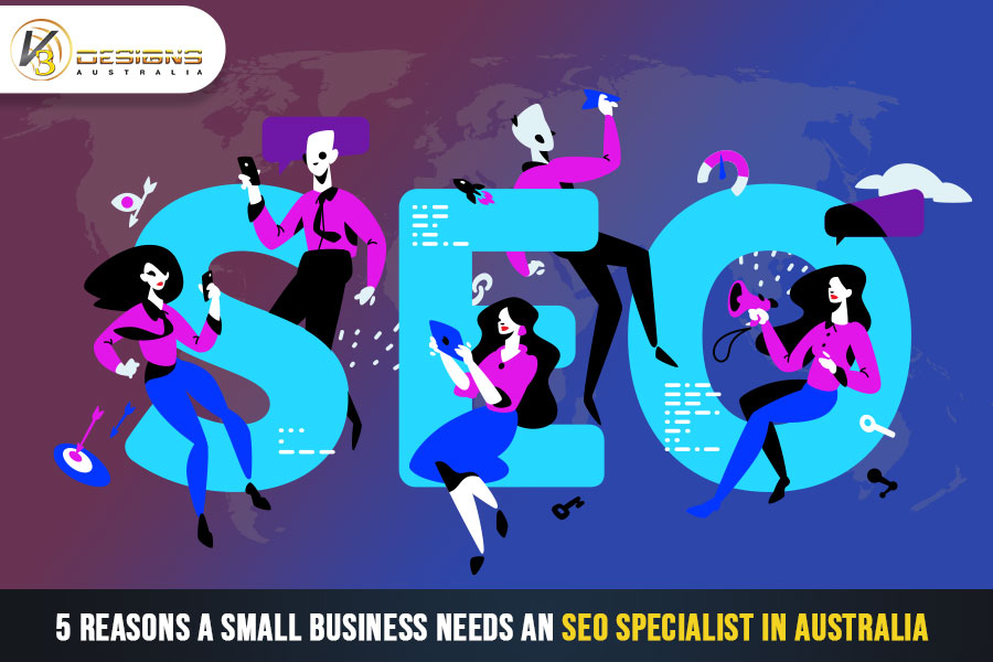 5 Reasons A Small Business Needs An SEO Specialist In Australia